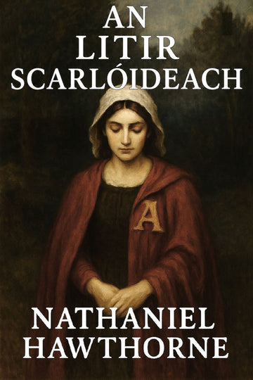 Book cover of 'An Litir Scarlóideach' by Nathaniel Hawthorne with a woman in a red cloak and hood.