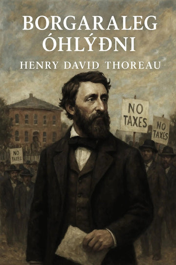Book cover for 'Borgaraleg óhlýðni' by Henry David Thoreau, featuring a painted portrait of Thoreau in front of a protest scene with 'NO TAXES' signs.