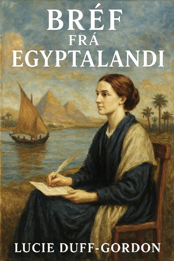 Book cover for 'Bréf frá Egyptalandi' by Lucie Duff-Gordon, featuring a painted woman writing by a lake with pyramids and a sailboat in the background.