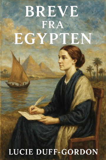 Book cover for 'Breve fra Egypten' by Lucie Duff-Gordon, featuring a painted scene of a woman writing by a lake with pyramids and a sailboat in the background.