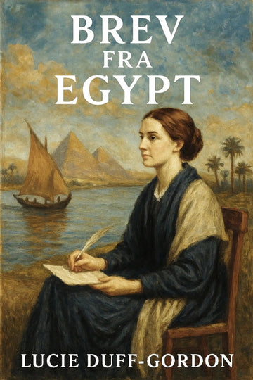 Book cover of 'Brev fra Egypt' with a woman writing by a river and sailboat, inspired by Lucie Duff-Gordon.
