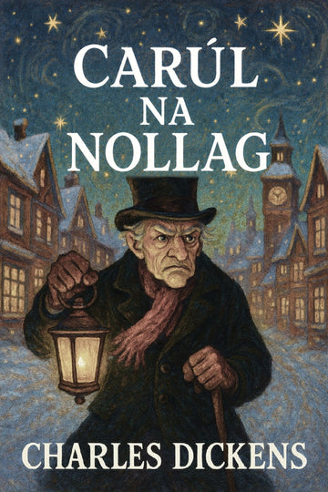 Book cover of 'Carúl na Nollag' by Charles Dickens featuring a man with a lantern in a snowy village scene.
