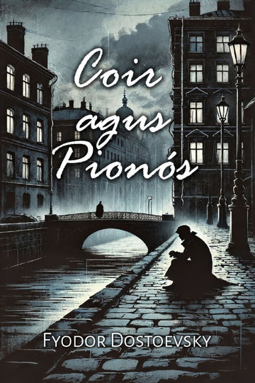 Book cover of 'Coir agus Pionós' by Fyodor Dostoevsky with a dark, urban scene.