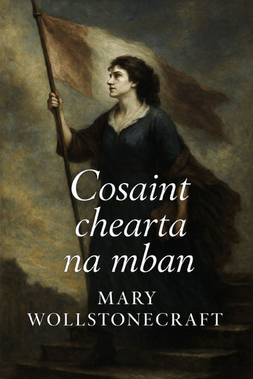 Book cover of 'Cosaint chearta na mban' by Mary Wollstonecraft with a woman holding a flag.