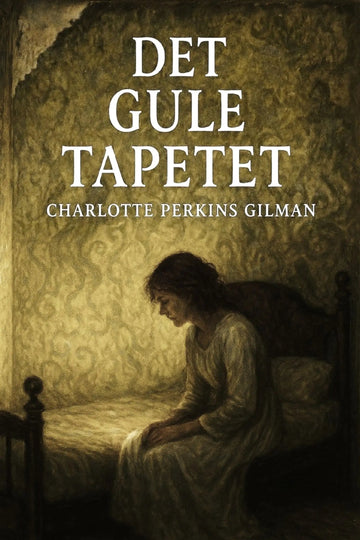 Book cover of 'Det gule tapetet' by Charlotte Perkins Gilman with a woman sitting on a bed.