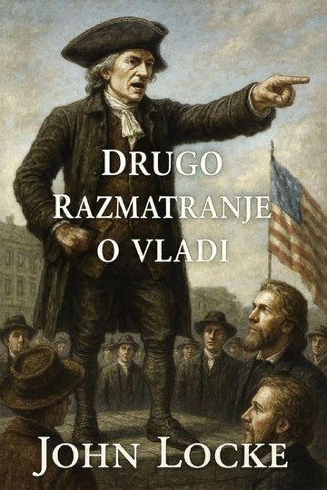 Book cover for 'Drugo razmatranje o vladi' by John Locke, featuring a historical painting of John Locke pointing while standing before a crowd and an American flag.