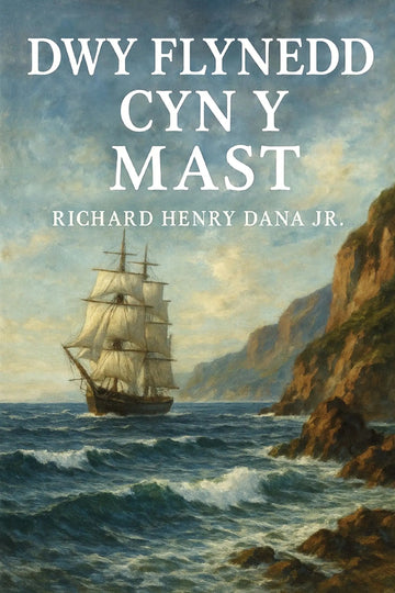 Book cover for 'Dwy flynedd cyn y mast' by Richard Henry Dana Jr., featuring a painted seascape with a sailing ship, rocky coastline, and large white title text at the top.
