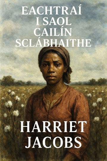 Book cover of 'Eachtraí i saol cailín sclábhaithe' by Harriet Jacobs with a woman in a field.