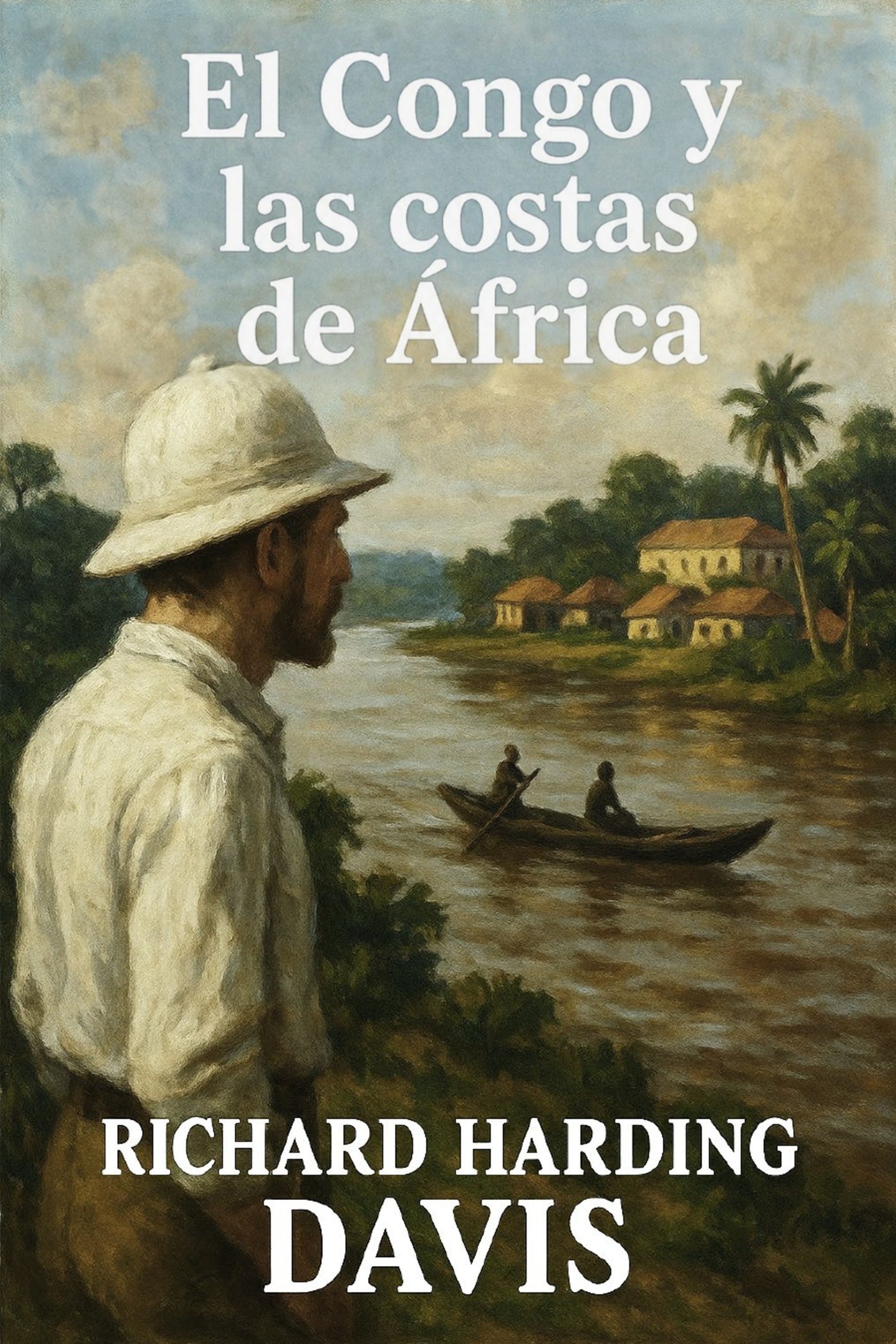 Book cover of 'El Congo y las costas de África' by Richard Harding Davis with a man in a pith helmet and boat on a river.