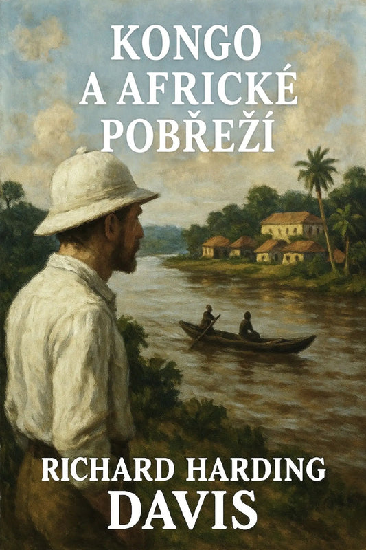 Book cover for 'Kongo a africké pobřeží' by Richard Harding Davis, featuring an oil painting of a man in a pith helmet looking out over a river toward tropical houses and a boat.