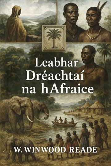 Book cover of 'Leabhar Dréachtaí na hAfraice' by W. Winwood Reade with illustrations of people and animals.