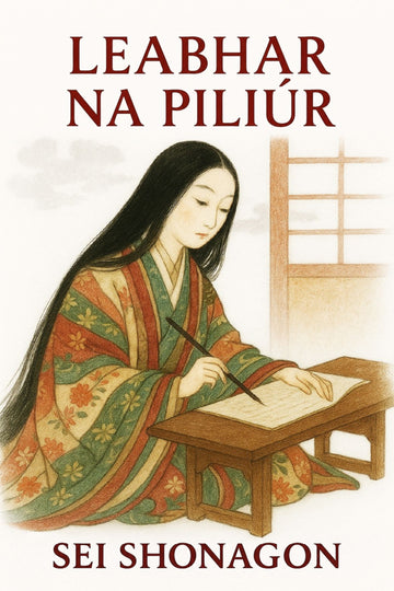 Book cover of 'Leabhar na Piliúr' by Sei Shonagon featuring an illustration of a woman in traditional attire writing.