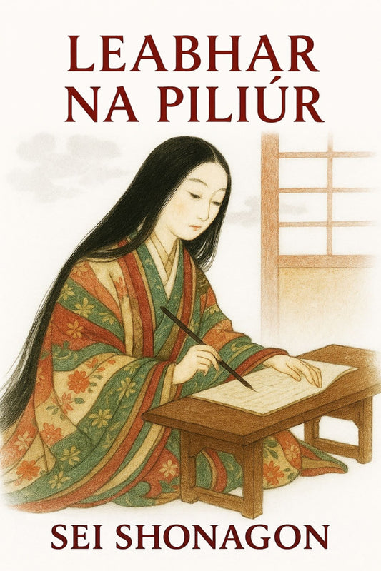 Book cover of 'Leabhar na Piliúr' by Sei Shonagon featuring an illustration of a woman in traditional attire writing.