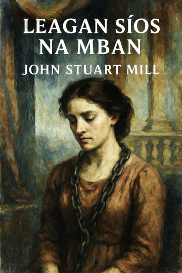 Book cover of 'Leagan síos na mban' by John Stuart Mill featuring a woman in chains.