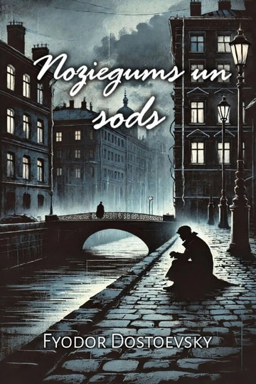 Book cover for 'Noziegums un sods' by Fyodor Dostoevsky, featuring a moody, dark-toned illustration of a European canal scene with buildings, a bridge, and a seated figure on a cobblestone street.