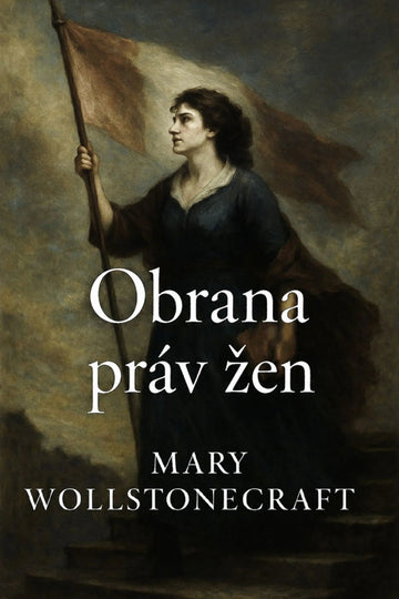 Book cover for 'Obrana práv žen' by Mary Wollstonecraft, featuring a classical painting of a woman in a dark dress holding a flag against a cloudy sky, with the title and author name in white serif text.