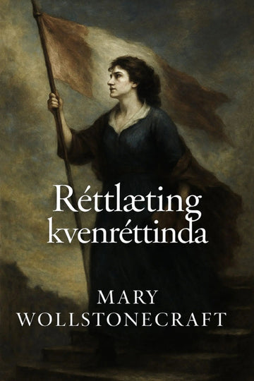 Book cover for 'Réttlæting kvenréttinda' by Mary Wollstonecraft, featuring a classical painting of a woman in a dark dress holding a flag against a smoky brown and gray background.