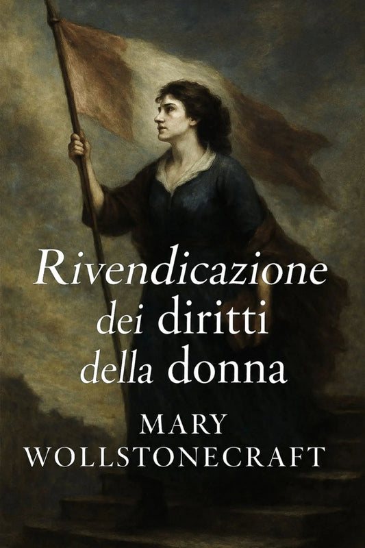 Book cover for 'Rivendicazione dei diritti della donna' by Mary Wollstonecraft, featuring a classical painting of a woman holding a flag against a dark, moody background.