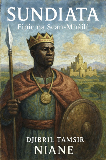 Book cover of 'Sundiata: Eipic na Sean-Mháilí' by Djibril Tamsir Niane featuring a warrior with a spear and shield.