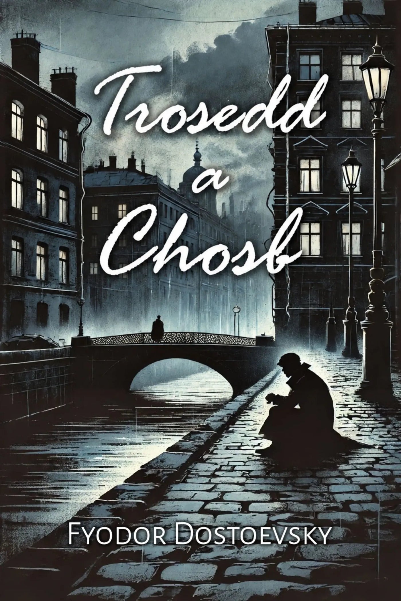 Book cover for 'Trosedd a Chosb' by Fyodor Dostoevsky, featuring a moody, dark-toned illustration of a cobblestone street, canal, bridge, and a seated figure under glowing windows and streetlamps.