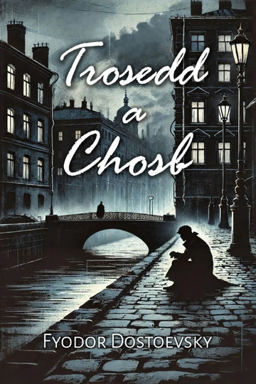 Book cover for 'Trosedd a Chosb' by Fyodor Dostoevsky, featuring a moody, dark-toned illustration of a cobblestone street, canal, bridge, and a seated figure under glowing windows and streetlamps.