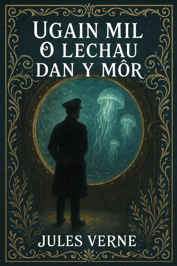 Book cover for Jules Verne's 'Ugain mil o lechau dan y môr', featuring a dark silhouette of a man looking out of a circular window into a blue-green sea with glowing jellyfish, framed by ornate gold decorative borders.