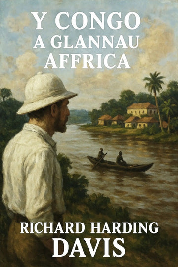 Book cover for 'Y Congo a Glannau Affrica' by Richard Harding Davis, featuring an oil painting of a man in a pith helmet looking out over a river with a boat and colonial buildings.